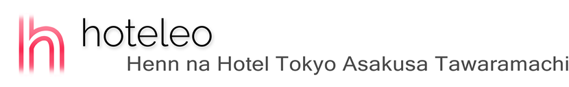 hoteleo - Henn na Hotel Tokyo Asakusa Tawaramachi